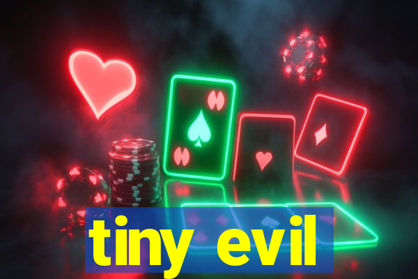 tiny evil